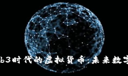 深入探索Web3时代的虚拟货币：未来数字经济的关键
