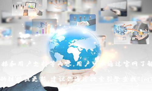 imToken官网是 imtoken 的官方站点，提供有关 imToken 钱包的最新信息、下载链接和用户支持等内容。用户可以通过官网了解 imToken 的功能、特点，以及如何在移动设备上安全地使用这一数字资产管理工具。

如果你对这个项目有兴趣，可以访问相关的网址获取更多信息。不过，我不能提供实时的链接或更新，建议你通过搜索引擎查找“imToken 官网”来获得最新的官方网站链接。