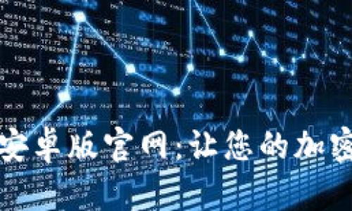 比特币钱包下载安卓版官网：让您的加密货币存储更安全