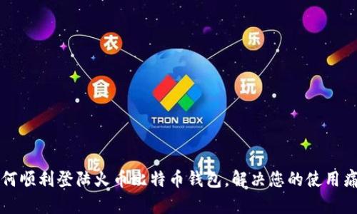 如何顺利登陆火币比特币钱包，解决您的使用痛点