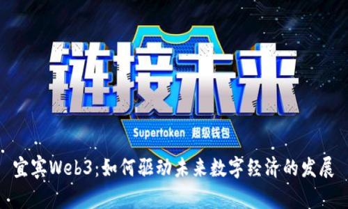  宜宾Web3：如何驱动未来数字经济的发展 