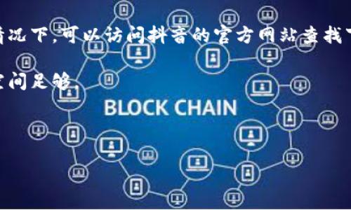 要安装抖音，你可以通过以下步骤进行操作。请注意，imToken是一个数字货币钱包，与抖音的安装没有直接关系。如果你是想在区块链平台上使用相关应用，可能需要其他软件来辅助操作。以下是安装抖音的一般步骤：

### 在Android设备上安装抖音

1. **打开应用商店**：在你的Android手机上，找到并打开Google Play商店（或其他应用市场）。
  
2. **搜索抖音**：在搜索框中输入“抖音”，然后点击搜索。

3. **选择抖音应用**：在搜索结果中找到“抖音”应用，点击进入。

4. **点击安装**：在应用页面中，点击“安装”按钮，等待下载和安装完成。

5. **打开抖音**：安装完成后，可以直接点击“打开”或者在主界面找到抖音图标，点击进入。

### 在iOS设备上安装抖音

1. **打开App Store**：在你的iPhone上，找到并打开App Store。

2. **搜索抖音**：点击底部的“搜索”选项卡，输入“抖音”进行搜索。

3. **选择抖音应用**：找到“抖音”应用，点击它以查看详细信息。

4. **点击获取**：如果是首次安装，会看到一个“获取”按钮，点击后可能需要输入Apple ID密码或使用Face ID/Touch ID进行验证。

5. **打开抖音**：安装完成后，可以直接从App Store点击“打开”，或者在主屏幕找到抖音图标。

### 常见问题

- **未在应用商店找到抖音**：在某些地区，抖音可能无法在常规应用商店中找到，这种情况下，可以访问抖音的官方网站查找下载链接。

- **安装失败**：如果在安装过程中遇到错误，确保你的设备已连接到互联网，并且存储空间足够。

- **使用VPN**：在某些国家，抖音可能受到限制，使用VPN可以帮助你访问和安装抖音。

安装完成后，你就可以创建账户和开始使用抖音了。希望这些信息对你有所帮助！