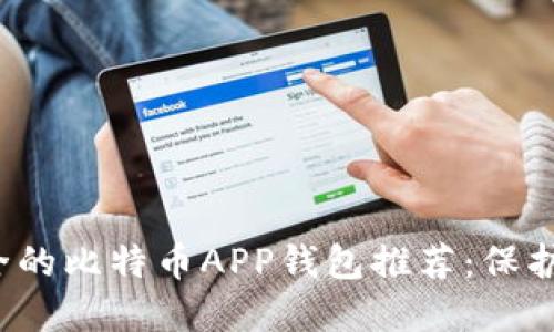 2023年最安全的比特币APP钱包推荐：保护你的数字资产