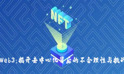 Web3：揭开去中心化背后的不合理性与挑战