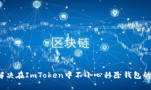 如何解决在ImToken中不小心移除钱包的烦恼？