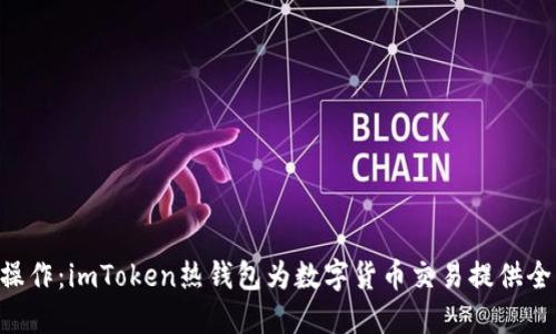 安全、便捷、易操作：imToken热钱包为数字货币交易提供全方位解决方案