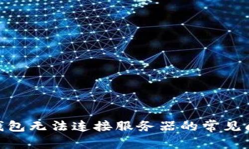 解决imToken钱包无法连接服务器的常见问题与解决方案