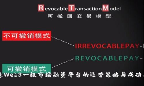 打造Web3一级市场融资平台的运营策略与成功要素