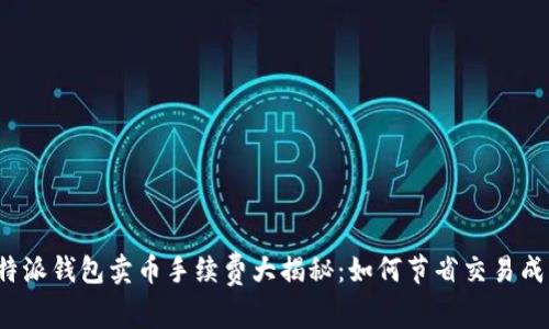 比特派钱包卖币手续费大揭秘：如何节省交易成本？