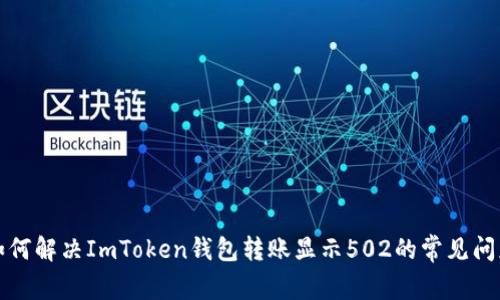 如何解决ImToken钱包转账显示502的常见问题