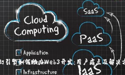 虚幻引擎如何助力Web3开发：用户痛点及解决方案