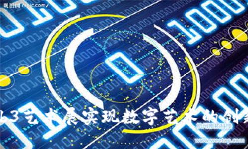 如何通过Web3艺术展实现数字艺术的创新与价值重塑