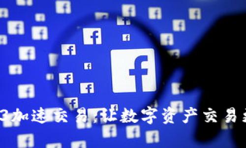 全面解析Web3加速交易：让数字资产交易更高效、更安全