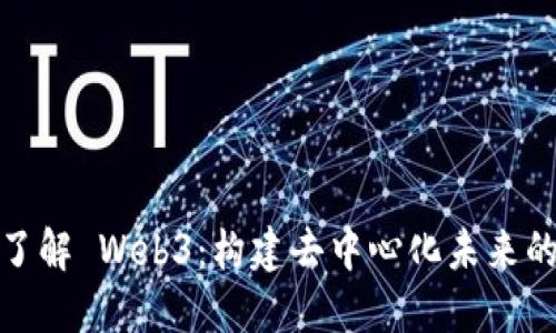 快速了解 Web3：构建去中心化未来的关键