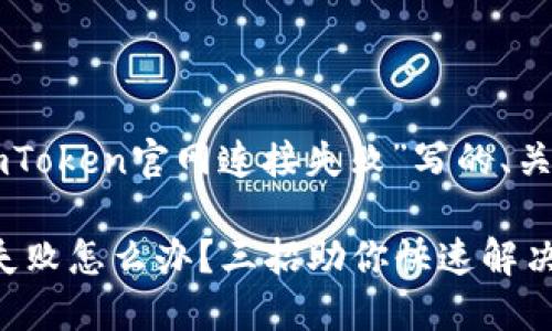 以下是一个围绕“imToken官网连接失败”写的、关键词以及内容大纲。

imToken官网连接失败怎么办？三招助你快速解决问题