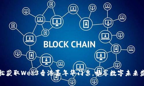 轻松获取Web3香港嘉年华门票，畅享数字未来盛宴