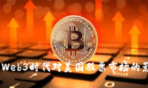 深度解析：Web3时代对美国股票市场的影响与机遇