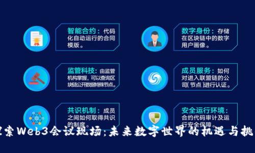 探索Web3会议现场：未来数字世界的机遇与挑战