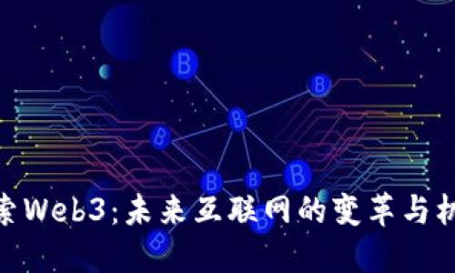 探索Web3：未来互联网的变革与机遇