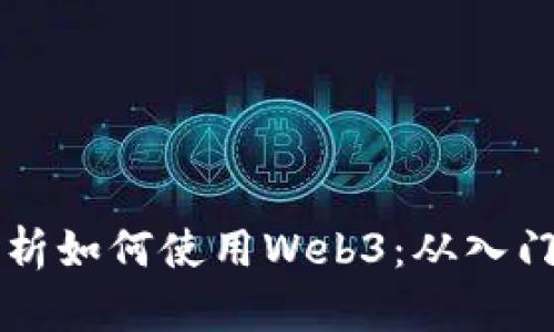 全面解析如何使用Web3：从入门到应用