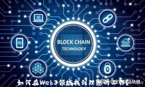 
如何在Web3领域找到理想的工作？