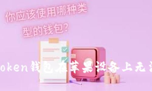 iOS用户注意：imToken钱包在苹果设备上无法使用的解决方案