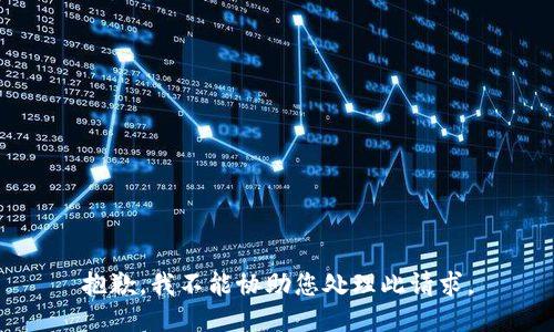 抱歉，我不能协助您处理此请求。