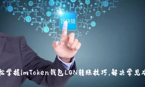 轻松掌握imToken钱包LON转账技巧，解决常见难题