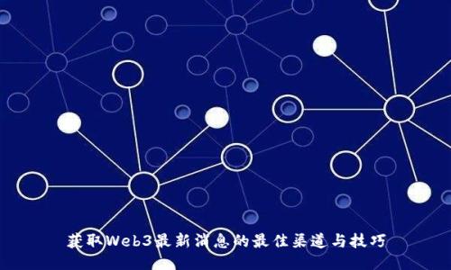 获取Web3最新消息的最佳渠道与技巧