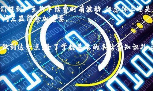   IM钱包手续费详解：如何合理降低数字货币转账成本？ / 
 guanjianci IM钱包, 手续费, 数字货币, 转账成本 /guanjianci 

引言：数字货币的弥足珍贵
在数字货币的世界里，每一笔交易都包含了许多隐形的成本，尤其是手续费的支出。在我们讨论IM钱包的手续费之前，了解这些手续费的影响力至关重要。它们不仅直接关系到交易成本，还能影响投资回报率和资金流动性。在这个快速变化的市场中，了解如何最大程度地节省手续费，成为了每一个投资者的核心需求。

IM钱包简介
IM钱包是一款功能强大的数字货币钱包，支持多种主流加密货币的存取、交换和管理。它以用户友好的界面和高安全性著称，成为越来越多用户的选择。在数字货币市场中，IM钱包如同一扇窗，为用户提供进入这个新兴世界的机会。

IM钱包手续费的种类
IM钱包的手续费主要分为以下几种类型：
ul
    listrong转账手续费：/strong用户在进行数字货币转账时，需要支付给矿工的手续费，这是支持网络运作的费用。/li
    listrong交易费：/strong部分交易所会对买卖数字货币收取一定比例的费用，这也是用户需要考虑的一个成本。/li
    listrong转换费用：/strong在将一种数字货币转换为另一种时，可能需要支付额外的手续费。/li
    listrong提现手续费：/strong当用户选择将钱提现到法定货币时，可能会有提现手续费需要支付。/li
/ul

IM钱包手续费多少？
IM钱包的手续费会根据不同的交易情况而有所不同。虽然手续费通常会在交易界面上明确显示，但具体费用可能受以下几个因素的影响：
ul
    listrong交易网络的拥堵程度：/strong在网络拥堵的时候，转账手续费可能会有所增加。/li
    listrong所选币种：/strong不同的数字货币，它们的手续费结构可能存在差异，例如比特币和以太坊的手续费就截然不同。/li
    listrong市场行情：/strong当市场波动剧烈时，交易所可能会调高手续费来应对风险。/li
/ul

如何降低IM钱包的手续费？
对于投资者而言，如何降低手续费是一门艺术。在此，我们为您提供一些实用的建议：
ul
    listrong选择合适的时机进行交易：/strong避免在网络繁忙时进行转账，选择交易高峰前后的时间可能能节省不少手续费。/li
    listrong使用定制手续费设置：/strongIM钱包通常允许用户手动设置转账手续费，选择较低的矿工费进行交易虽然确认速度会较慢，但能够有效节省费用。/li
    listrong多做比较，选择低手续费的交易所：/strong不同交易所的手续费率不同，提前做好功课，为自己的交易选择优惠的方式。/li
/ul

IM钱包的安全性与手续费的关系
在谈到手续费时，不可忽略的是安全性。很多用户在选择钱包时，除了关注手续费外，安全性也同样重要。IM钱包作为一款知名的钱包，其安全性措施包括：
ul
    listrong多重签名：/strongIM钱包使用多重签名技术，确保每次提现需经过多个账户的验证。/li
    listrong冷钱包存储：/strong大部分资产存放在冷钱包中，避免因网络攻击导致的风险。/li
/ul
然而，安全性与手续费之间是一个平衡的问题。低手续费的交易往往会牺牲一部分安全性，因此投资者在选择交易时需谨慎考量。

用户反馈与案例分析
最真实的用户反馈常常是我们了解手续费高低的重要依据。在一项针对IM钱包的用户调查中，70%的用户表示对其手续费感到满意，他们提到：“虽然手续费时有波动，但总体上还是在可接受的范围之内。”也有少部分用户反映过高的手续费带来的困扰，特别是在进行大额交易时。
针对这一反馈，我们也可以从中发现一些案例，很多用户在高峰期转账时损失了可观的资金。因此，了解手续费结构然后合理规划交易时间点显得愈加重要。

总结：IM钱包使用小贴士
归根结底，我想说的是，IM钱包的手续费是由多种因素共同作用的结果。作为用户，我们只需适时了解并妥善规划，才能有效降低成本。要做到这一点，除了掌握基本的手续费知识外，还需要对市场动态有一定的敏感度，以便做出相应的策略调整。
希望以上的内容能帮助您更全面地了解IM钱包的手续费及其影响，从而在数字货币的世界中游刃有余，享受到更持久的利益。

这样一篇借助不同段落的长度与强调点，使得内容更加丰富，也有助于用户理解IM钱包的手续费问题。希望这能对你有所帮助！