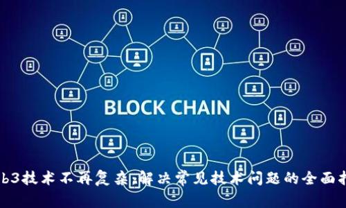 Web3技术不再复杂：解决常见技术问题的全面指南