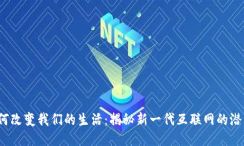 Web3如何改变我们的生活：揭秘新一代互联网的潜力与挑战