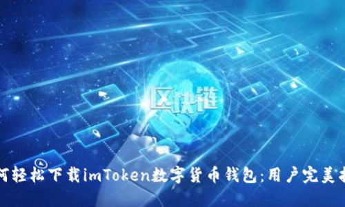 如何轻松下载imToken数字货币钱包：用户完美指南