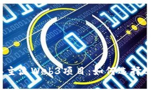 探索2023年主流Web3项目：如何选择适合你的平台