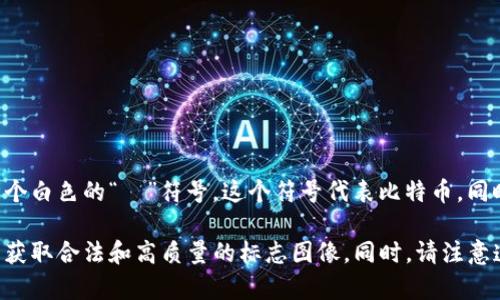 比特币钱包的标志通常以比特币的标志为基础，通常是一个橙色的圆形图标，图标中间是一个白色的“฿”符号。这个符号代表比特币，同时钱包的图形元素常常表现为一个钱包的图形，或与数字、安全相关的其他图形结合在一起。

如果你在寻找具体的图片或商标，建议访问比特币的官方网站或其他加密货币资源网站，以获取合法和高质量的标志图像。同时，请注意遵循相关的使用指导和版权法规。