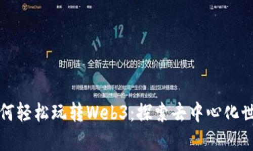 普通人如何轻松玩转Web3：探索去中心化世界的攻略