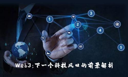 Web3：下一个科技风口的前景解析