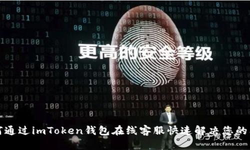 如何通过imToken钱包在线客服快速解决您的问题
