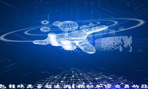 
imToken钱包转账是否能追溯？揭秘加密交易的隐私与透明性