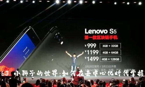 探索 Web3 小狮子的世界：如何在去中心化时代掌握数字资产