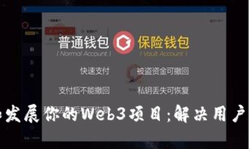 如何成功构建和发展你的Web3项目：解决用户痛点的全面指南