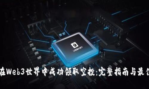 如何在Web3世界中成功领取空投：完整指南与最佳实践