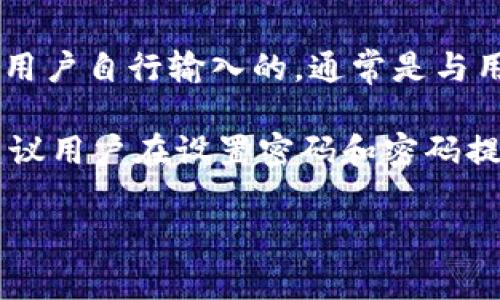 imToken 钱包的密码提示信息通常是一个帮助用户记忆的提示，旨在增强安全性并防止用户忘记密码。这个提示是在设置钱包密码时由用户自行输入的，通常是与用户密码相关的线索，可能是某个词、短语或与用户生活相关的内容。它不会完全显示用户的密码，而是一些能让用户迅速想起密码的提示。

需要注意的是，如果用户忘记密码，imToken 钱包通常无法恢复，因为加密货币钱包的安全性设计就是为了保护用户资产的安全。因此，建议用户在设置密码和密码提示时，选择一个既容易记住又安全的方式。此外，用户在使用时也应定期备份助记词，以确保在遇到问题时仍能访问他们的资产。

如果你需要更具体的信息或者有其他相关问题，请告诉我！