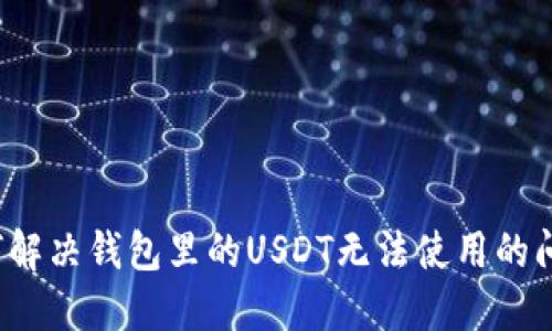 如何解决钱包里的USDT无法使用的问题？