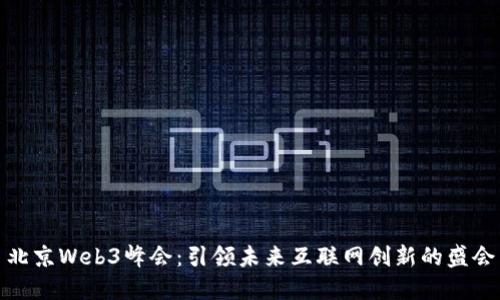 北京Web3峰会：引领未来互联网创新的盛会