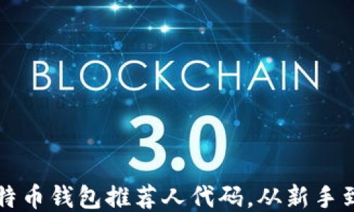 
如何正确填写比特币钱包推荐人代码，从新手到高手的全面指南