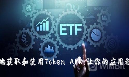 ### 

如何安全高效地获取和使用Token APK：让你的应用程序管理更轻松