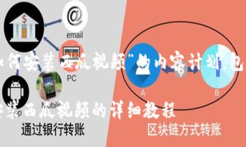 以下是关于“imToken如何安装西瓜视频”的内容计划，包括、关键词、内容大纲等。

轻松搞定：imToken上安装西瓜视频的详细教程