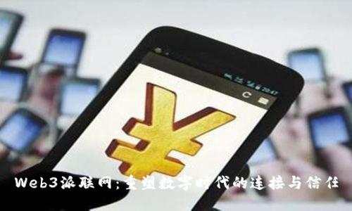 Web3派联网：重塑数字时代的连接与信任