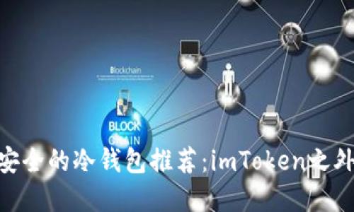 2023年最安全的冷钱包推荐：imToken之外的6大选择